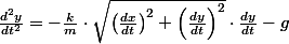 \frac{d^{2}y}{dt^{2}}=-\frac{k}{m}\cdot\sqrt{\left(\frac{dx}{dt}\right)^{2}+\left(\frac{dy}{dt}\right)^{2}}\cdot\frac{dy}{dt}-g
 \\ 